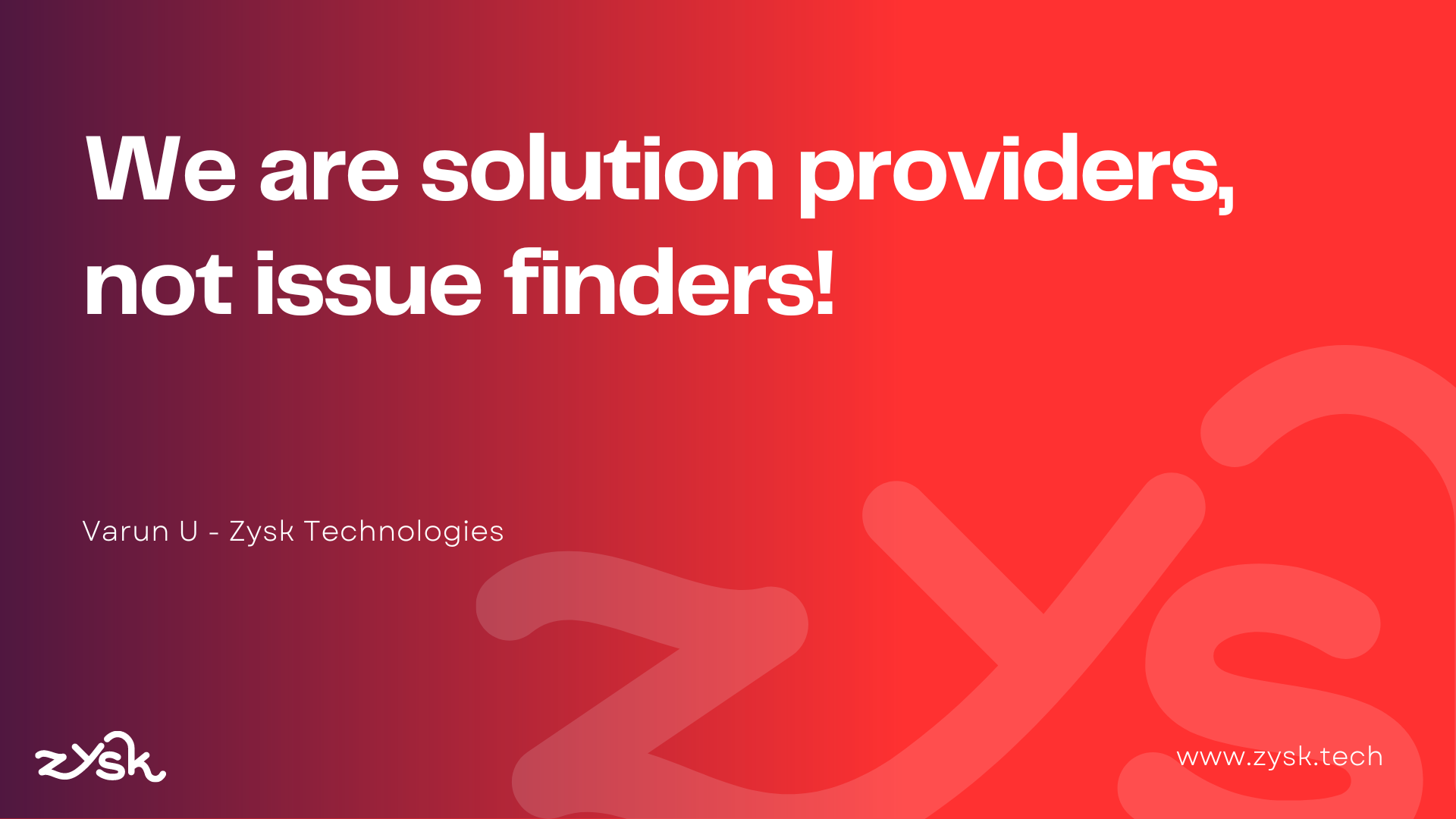 We are solution providers, not issue finders!